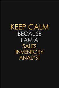 Keep Calm Because I Am A Sales Inventory Analyst