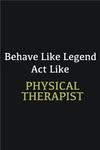 Behave like Legend Act Like Physical Therapist