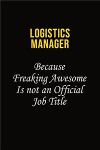 Logistics Manager Because Freaking Awesome Is Not An Official Job Title