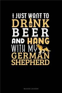 I Just Want to Drink Beer & Hang with My German Shepherd