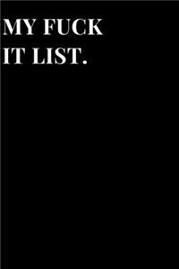 My Fuck It List.