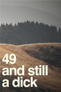 49 And Still A Dick