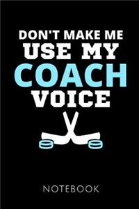 Don't Make Me Use My Coach Voice Notebook