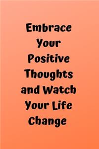 Embrace Your Positive Thoughts And Watch Your Life Change