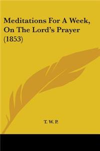 Meditations For A Week, On The Lord's Prayer (1853)