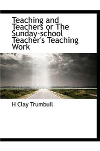 Teaching and Teachers or the Sunday-School Teacher's Teaching Work