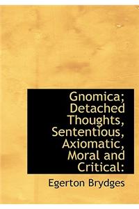 Gnomica; Detached Thoughts, Sententious, Axiomatic, Moral and Critical