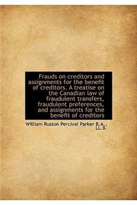 Frauds on Creditors and Assignments for the Benefit of Creditors. a Treatise on the Canadian Law of