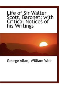 Life of Sir Walter Scott, Baronet; With Critical Notices of His Writings