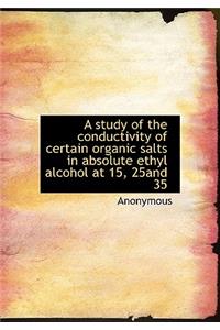 A Study of the Conductivity of Certain Organic Salts in Absolute Ethyl Alcohol at 15, 25and 35