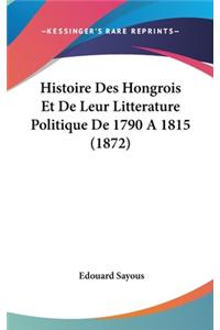 Histoire Des Hongrois Et de Leur Litterature Politique de 1790 a 1815 (1872)