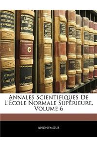 Annales Scientifiques de L'Ecole Normale Superieure, Volume 6