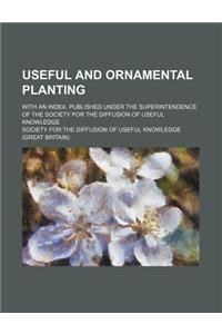 Useful and Ornamental Planting; With an Index. Published Under the Superintendence of the Society for the Diffusion of Useful Knowledge