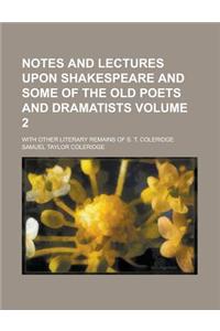Notes and Lectures Upon Shakespeare and Some of the Old Poets and Dramatists; With Other Literary Remains of S. T. Coleridge Volume 2