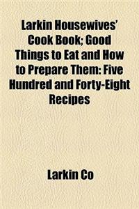 Larkin Housewives' Cook Book; Good Things to Eat and How to Prepare Them