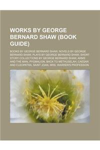 Works by George Bernard Shaw (Study Guide): Books by George Bernard Shaw, Plays by George Bernard Shaw, Arms and the Man, Pygmalion