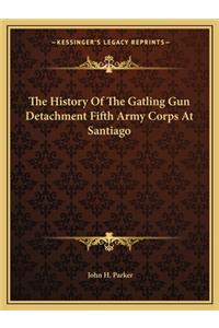 History Of The Gatling Gun Detachment Fifth Army Corps At Santiago