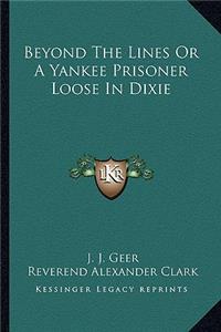 Beyond The Lines Or A Yankee Prisoner Loose In Dixie