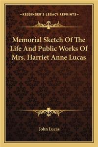 Memorial Sketch of the Life and Public Works of Mrs. Harriet Anne Lucas