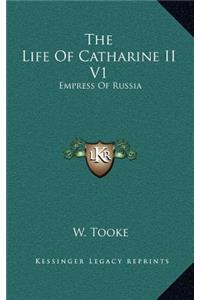 The Life of Catharine II V1: Empress of Russia