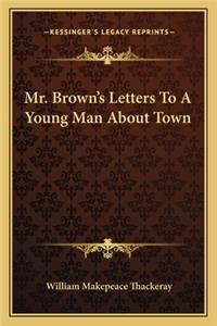Mr. Brown's Letters to a Young Man about Town