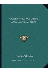 A Complete Life Of General George A. Custer (1876)
