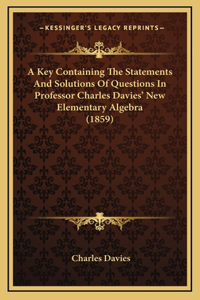 A Key Containing the Statements and Solutions of Questions in Professor Charles Davies' New Elementary Algebra (1859)