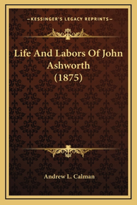 Life and Labors of John Ashworth (1875)