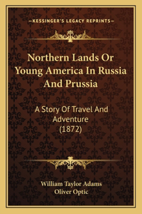 Northern Lands or Young America in Russia and Prussia