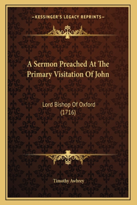 A Sermon Preached At The Primary Visitation Of John