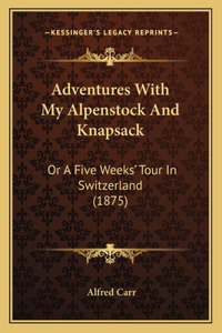 Adventures With My Alpenstock And Knapsack