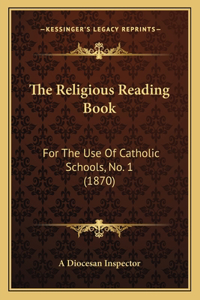 Religious Reading Book: For The Use Of Catholic Schools, No. 1 (1870)