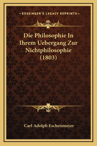 Die Philosophie In Ihrem Uebergang Zur Nichtphilosophie (1803)