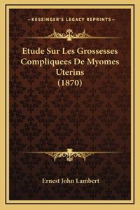 Etude Sur Les Grossesses Compliquees De Myomes Uterins (1870)