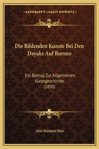 Bildenden Kunste Bei Den Dayaks Auf Borneo: Ein Beitrag Zur Allgemeinen Kunstgeschichte (1890)