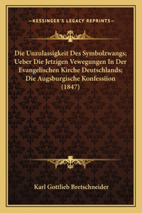 Die Unzulassigkeit Des Symbolzwangs; Ueber Die Jetzigen Vewegungen In Der Evangelischen Kirche Deutschlands; Die Augsburgische Konfessiion (1847)