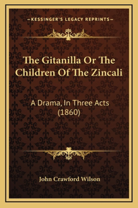 The Gitanilla Or The Children Of The Zincali: A Drama, In Three Acts (1860)