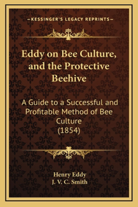 Eddy on Bee Culture, and the Protective Beehive: A Guide to a Successful and Profitable Method of Bee Culture (1854)