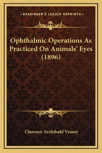Ophthalmic Operations As Practiced On Animals' Eyes (1896)