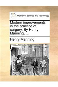 Modern improvements in the practice of surgery. By Henry Manning, ...