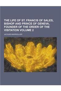 The Life of St. Francis of Sales, Bishop and Prince of Geneva, Founder of the Order of the Visitation Volume 2