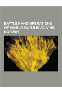 Battles and Operations of World War II Involving Norway: Continuation War, Norwegian Campaign, Battles of Narvik, Operation Weserubung, Battle of Hegr