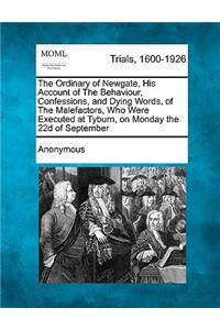 Ordinary of Newgate, His Account of the Behaviour, Confessions, and Dying Words, of the Malefactors, Who Were Executed at Tyburn, on Monday the 22d of September