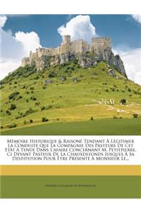 Mémoire Historique & Raisoné Tendant À Légitimer La Conduite Que La Compagnie Des Pasteurs De Cet Etât A Tenüe Dans L'afaire Concernant M. Petitpierre, Ci Devant Pasteur De La Chauxdefonds Jusques À Sa Destitution Pour Être Présenté À Monsieur Le..