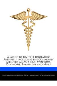 A Guide to Juvenile Idiopathic Arthritis Including the Commonly Affected Areas, Signs, Symptoms, Diagnosis, Treatment and More