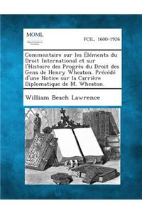 Commentaire Sur Les Elements Du Droit International Et Sur L'Histoire Des Progres Du Droit Des Gens de Henry Wheaton. Precede D'Une Notice Sur La Carr