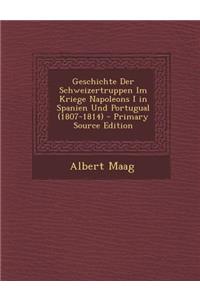 Geschichte Der Schweizertruppen Im Kriege Napoleons I in Spanien Und Portugual (1807-1814)