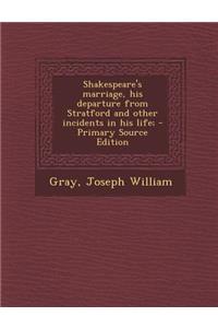 Shakespeare's Marriage, His Departure from Stratford and Other Incidents in His Life;