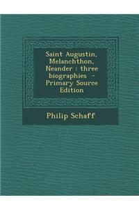 Saint Augustin, Melanchthon, Neander: Three Biographies