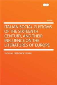 Italian Social Customs of the Sixteenth Century, and Their Influence on the Literatures of Europe